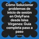 Solucionar problemas de inicio de sesión en OnlyFans desde Islas Vírgenes: Guía completa paso a paso