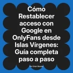 Restablecer acceso con Google en OnlyFans desde Islas Vírgenes: Guía completa paso a paso