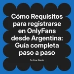 Requisitos para registrarse en OnlyFans desde Argentina: Guía completa paso a paso