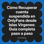 Recuperar cuenta suspendida en OnlyFans desde Islas Vírgenes: Guía completa paso a paso