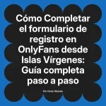 Completar el formulario de registro en OnlyFans desde Islas Vírgenes: Guía completa paso a paso