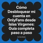 Desbloquear mi cuenta en OnlyFans desde Islas Vírgenes: Guía completa paso a paso