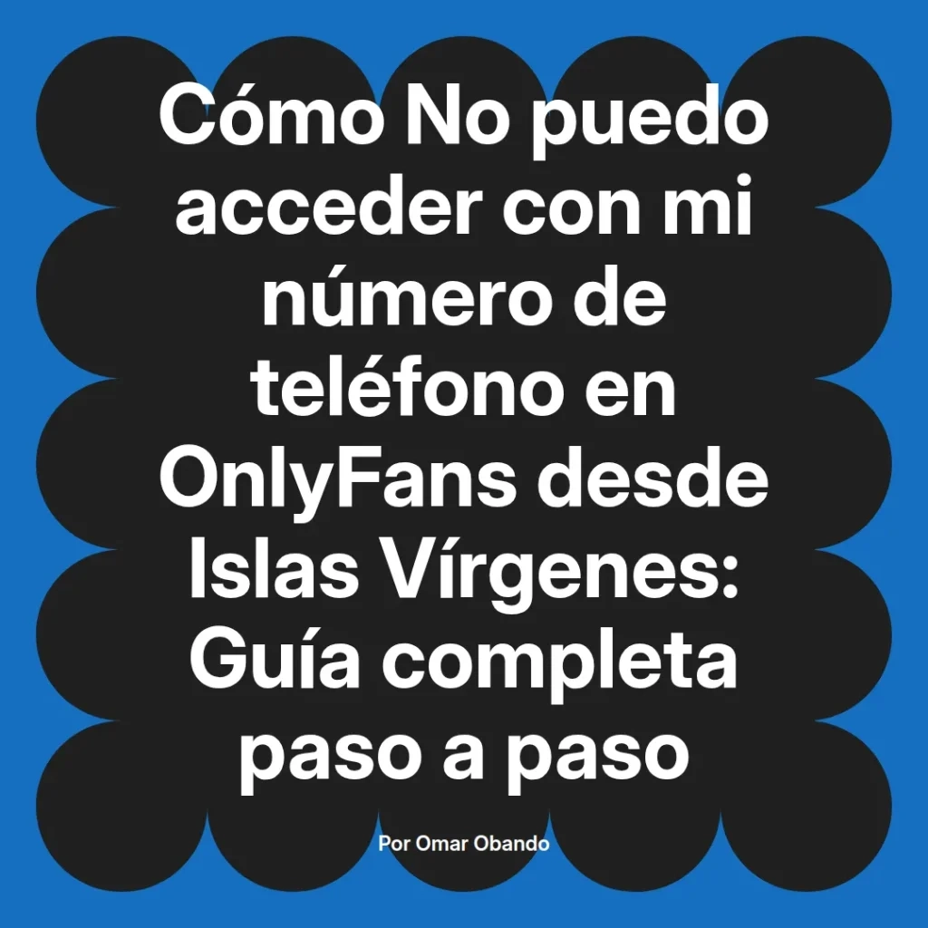 Cómo acceder con número de teléfono a OnlyFans desde Islas Vírgenes guía completa paso a paso.