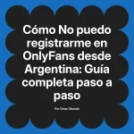 No puedo registrarme en OnlyFans desde Argentina: Guía completa paso a paso