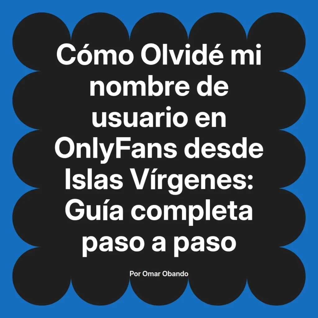 Guía sobre cómo recuperar el nombre de usuario olvidado en OnlyFans desde Islas Vírgenes, escrita por Omar Obando.