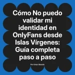 No puedo validar mi identidad en OnlyFans desde Islas Vírgenes: Guía completa paso a paso