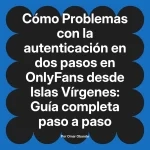 Problemas con la autenticación en dos pasos en OnlyFans desde Islas Vírgenes: Guía completa paso a paso