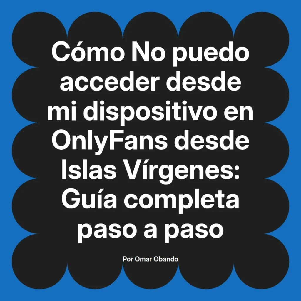 Guía completa sobre cómo acceder a OnlyFans desde dispositivos en Islas Vírgenes, con instrucciones paso a paso.