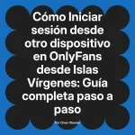 Iniciar sesión desde otro dispositivo en OnlyFans desde Islas Vírgenes: Guía completa paso a paso