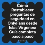 Restablecer preguntas de seguridad en OnlyFans desde Islas Vírgenes: Guía completa paso a paso
