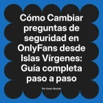 Cambiar preguntas de seguridad en OnlyFans desde Islas Vírgenes: Guía completa paso a paso