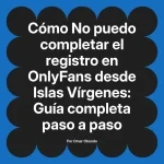 No puedo completar el registro en OnlyFans desde Islas Vírgenes: Guía completa paso a paso