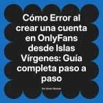 Error al crear una cuenta en OnlyFans desde Islas Vírgenes: Guía completa paso a paso