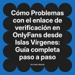 Problemas con el enlace de verificación en OnlyFans desde Islas Vírgenes: Guía completa paso a paso