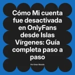 Mi cuenta fue desactivada en OnlyFans desde Islas Vírgenes: Guía completa paso a paso