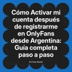 Activar mi cuenta después de registrarme en OnlyFans desde Argentina: Guía completa paso a paso