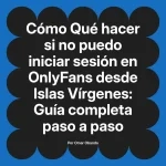 Qué hacer si no puedo iniciar sesión en OnlyFans desde Islas Vírgenes: Guía completa paso a paso