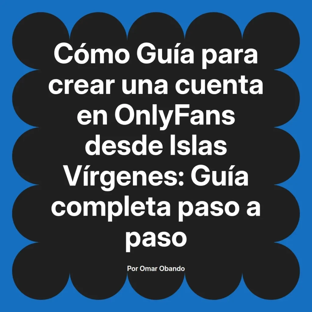 Guía completa para crear una cuenta en OnlyFans desde Islas Vírgenes, presentada por Omar Obando, con instrucciones paso a paso.