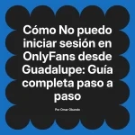 No puedo iniciar sesión en OnlyFans desde Guadalupe: Guía completa paso a paso