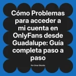 Problemas para acceder a mi cuenta en OnlyFans desde Guadalupe: Guía completa paso a paso