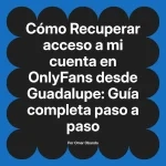 Recuperar acceso a mi cuenta en OnlyFans desde Guadalupe: Guía completa paso a paso