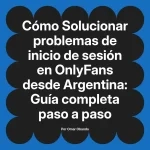Solucionar problemas de inicio de sesión en OnlyFans desde Argentina: Guía completa paso a paso
