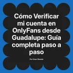 Verificar mi cuenta en OnlyFans desde Guadalupe: Guía completa paso a paso