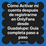 Activar mi cuenta después de registrarme en OnlyFans desde Guadalupe: Guía completa paso a paso