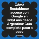 Restablecer acceso con Google en OnlyFans desde Argentina: Guía completa paso a paso