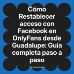Restablecer acceso con Facebook en OnlyFans desde Guadalupe: Guía completa paso a paso