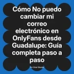 No puedo cambiar mi correo electrónico en OnlyFans desde Guadalupe: Guía completa paso a paso