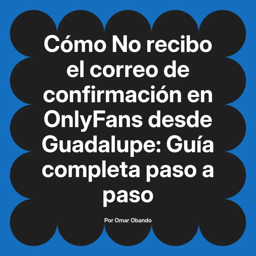 Guía sobre cómo resolver problemas de recepción de correos de confirmación en OnlyFans desde Guadalupe, presentada por Omar Obando.