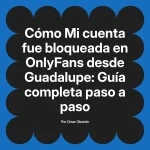 Mi cuenta fue bloqueada en OnlyFans desde Guadalupe: Guía completa paso a paso