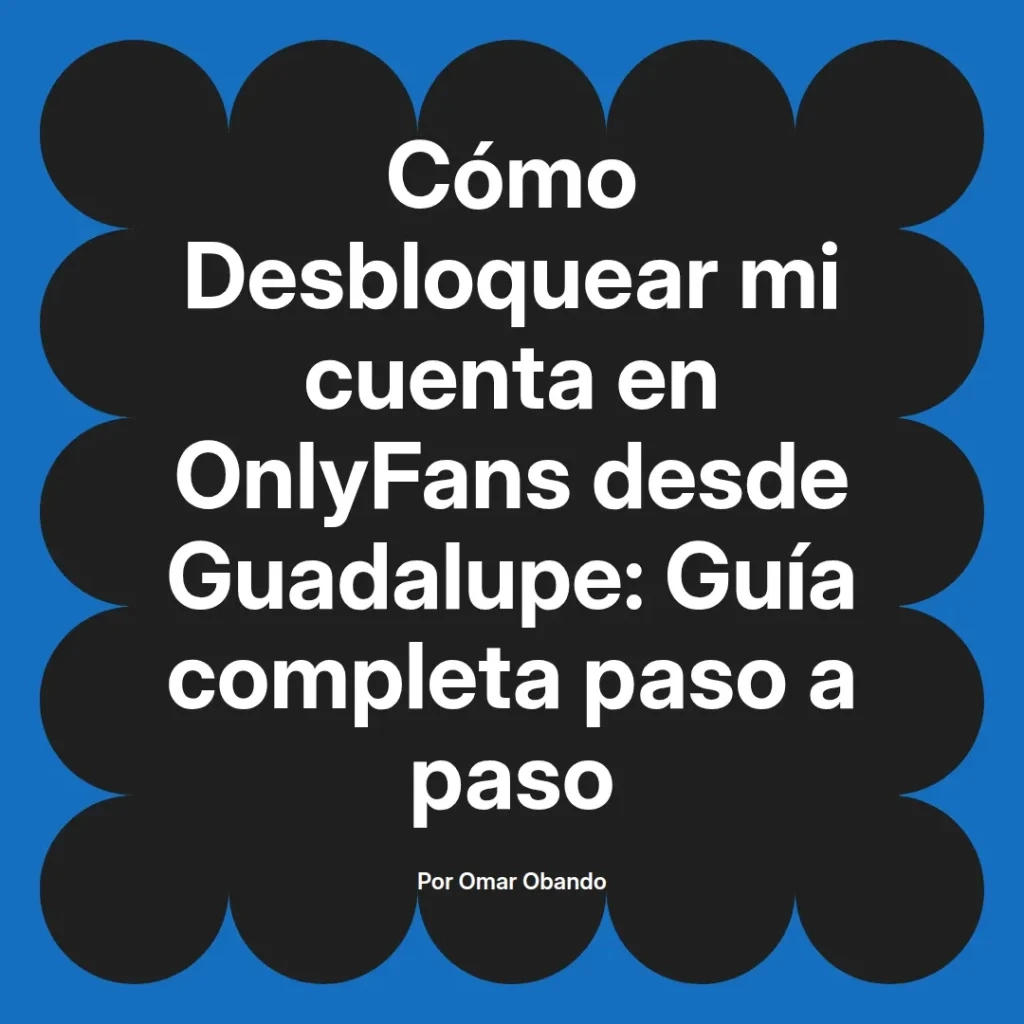 Guía completa sobre cómo desbloquear una cuenta en OnlyFans desde Guadalupe, presentada en un diseño gráfico con texto destacado.