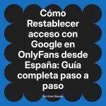 Restablecer acceso con Google en OnlyFans desde España: Guía completa paso a paso