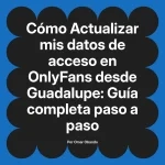 Actualizar mis datos de acceso en OnlyFans desde Guadalupe: Guía completa paso a paso