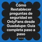 Restablecer preguntas de seguridad en OnlyFans desde Guadalupe: Guía completa paso a paso