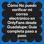 No puedo verificar mi correo electrónico en OnlyFans desde Guadalupe: Guía completa paso a paso