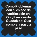Problemas con el enlace de verificación en OnlyFans desde Guadalupe: Guía completa paso a paso