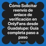 Solicitar reenvío de enlace de verificación en OnlyFans desde Guadalupe: Guía completa paso a paso