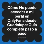 No puedo acceder a mi perfil en OnlyFans desde Guadalupe: Guía completa paso a paso