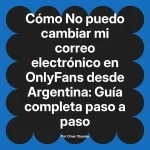 No puedo cambiar mi correo electrónico en OnlyFans desde Argentina: Guía completa paso a paso