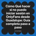 Qué hacer si no puedo iniciar sesión en OnlyFans desde Guadalupe: Guía completa paso a paso