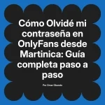 Olvidé mi contraseña en OnlyFans desde Martinica: Guía completa paso a paso