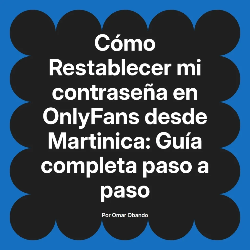 Guía completa para restablecer la contraseña en OnlyFans desde Martinica, con pasos detallados para facilitar el proceso.