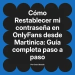 Restablecer mi contraseña en OnlyFans desde Martinica: Guía completa paso a paso