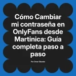 Cambiar mi contraseña en OnlyFans desde Martinica: Guía completa paso a paso