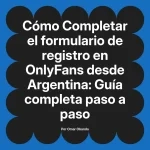 Completar el formulario de registro en OnlyFans desde Argentina: Guía completa paso a paso