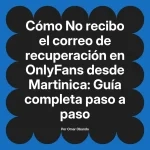 No recibo el correo de recuperación en OnlyFans desde Martinica: Guía completa paso a paso