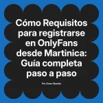 Requisitos para registrarse en OnlyFans desde Martinica: Guía completa paso a paso